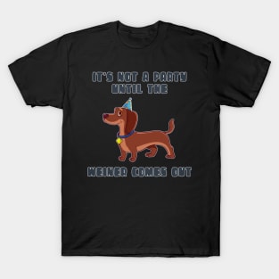 It's not a party until a weiner comes out T-Shirt